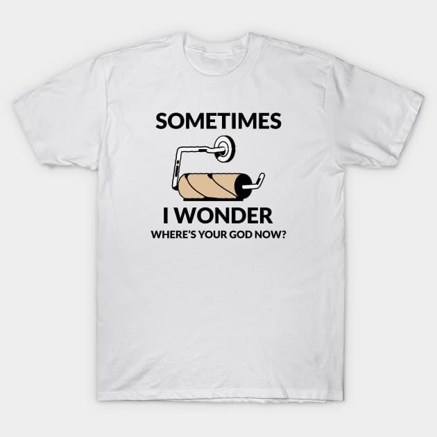 SOME TIME I WONDER WHERE'S YOUR GOD NOW? T-Shirt by MEN SWAGS